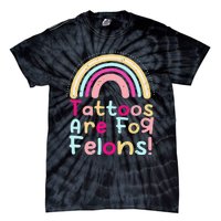 Tattoos Are For Felons Cute Rainbow Funny Tattooed Tie-Dye T-Shirt