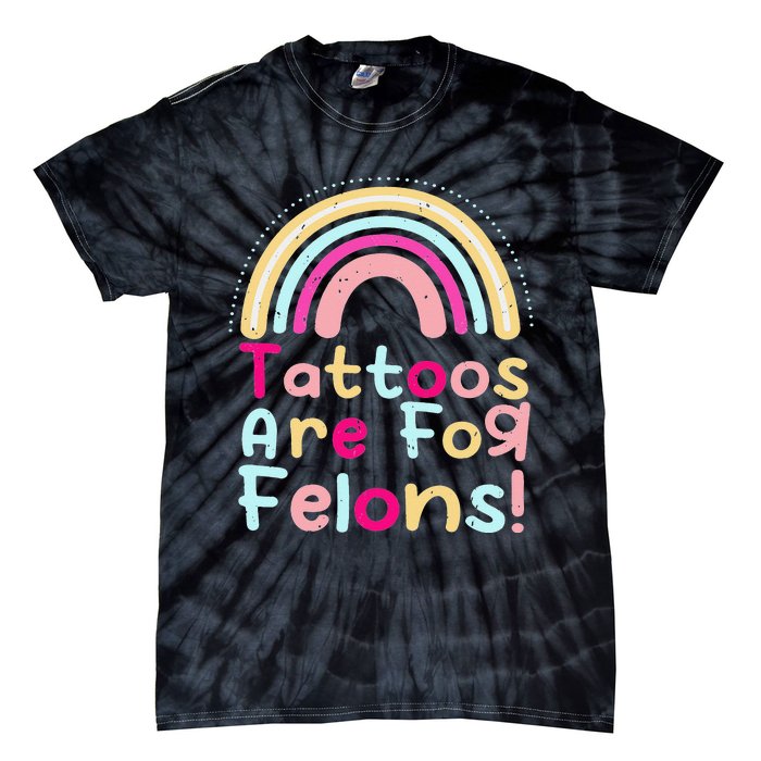 Tattoos Are For Felons Cute Rainbow Funny Tattooed Tie-Dye T-Shirt