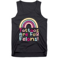 Tattoos Are For Felons Cute Rainbow Funny Tattooed Tank Top