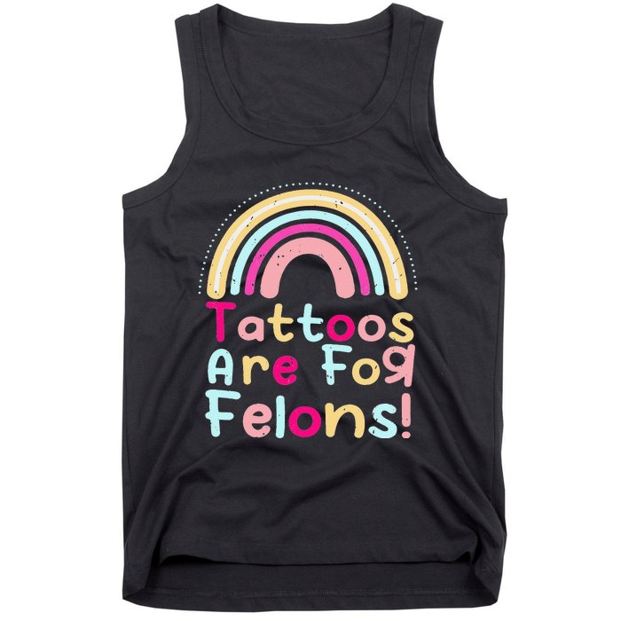 Tattoos Are For Felons Cute Rainbow Funny Tattooed Tank Top