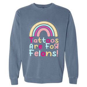 Tattoos Are For Felons Cute Rainbow Funny Tattooed Garment-Dyed Sweatshirt