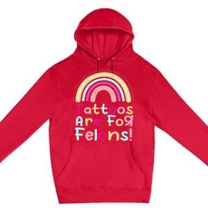 Tattoos Are For Felons Cute Rainbow Funny Tattooed Premium Pullover Hoodie