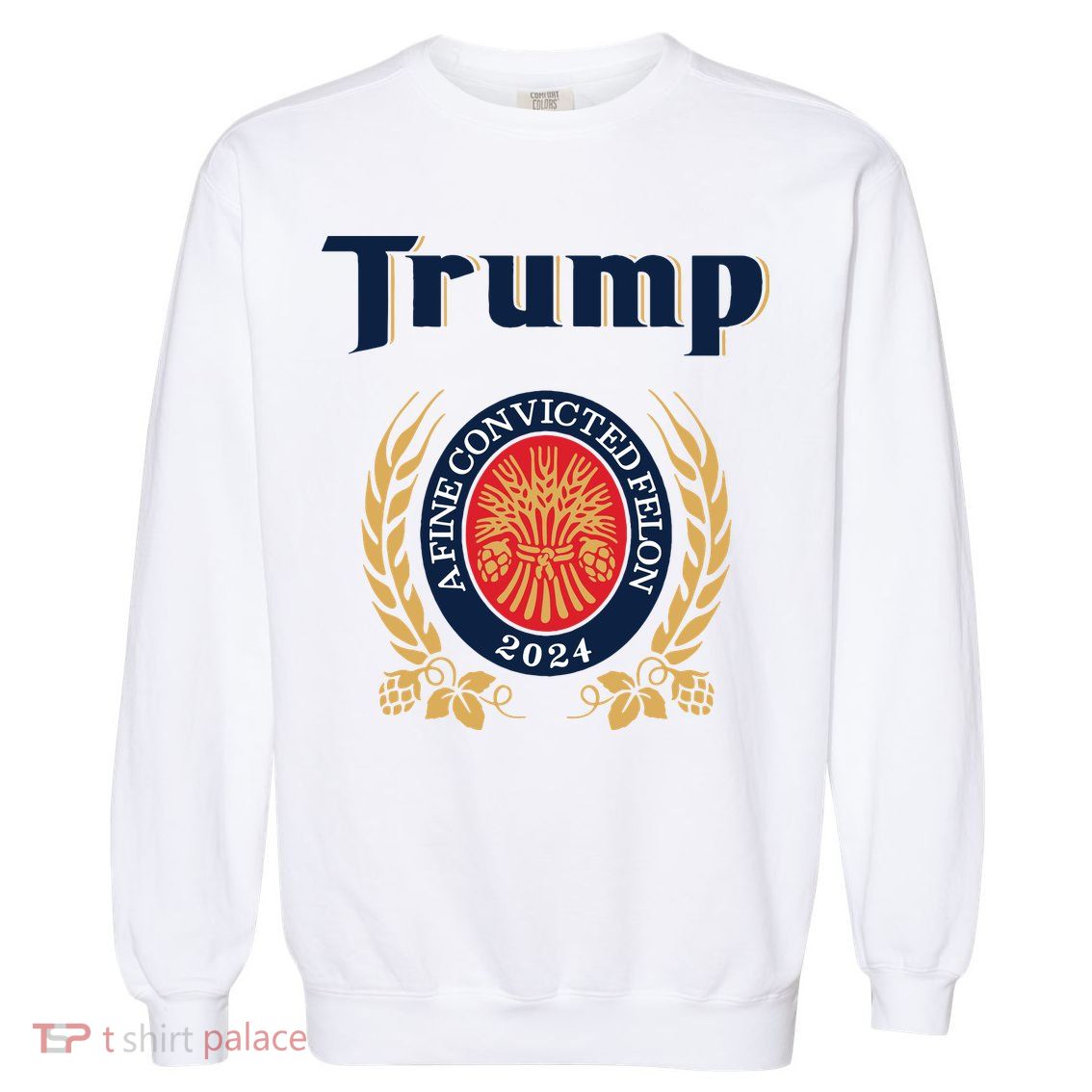 Trump A Fine Convicted Felon 2024 Beer Garment-Dyed Sweatshirt