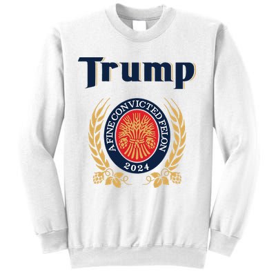 Trump A Fine Convicted Felon 2024 Beer Sweatshirt