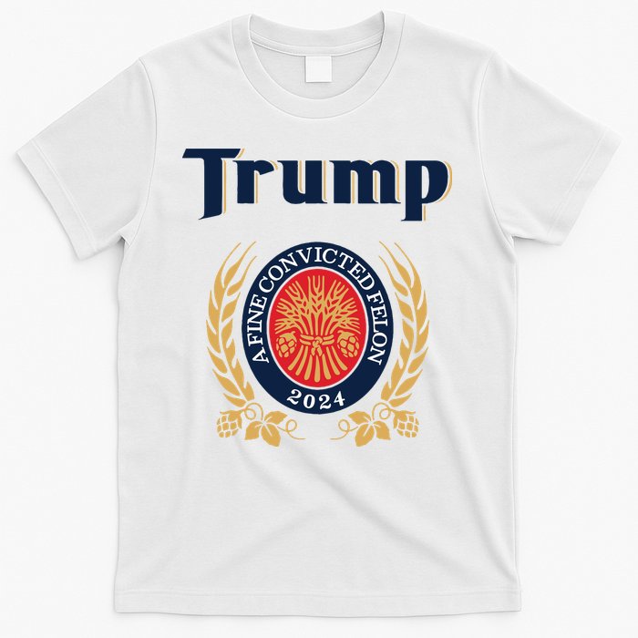 Trump A Fine Convicted Felon 2024 Beer T-Shirt