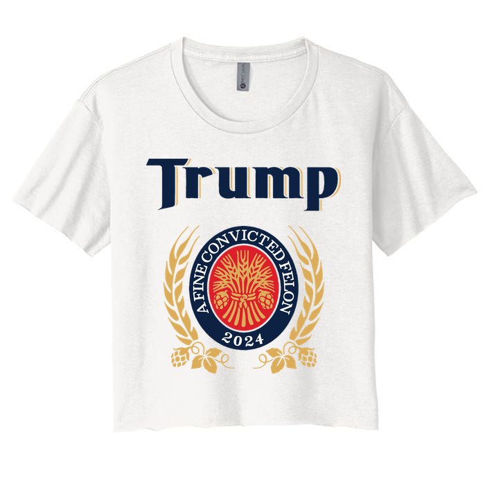 Trump A Fine Convicted Felon 2024 Beer Women's Crop Top Tee