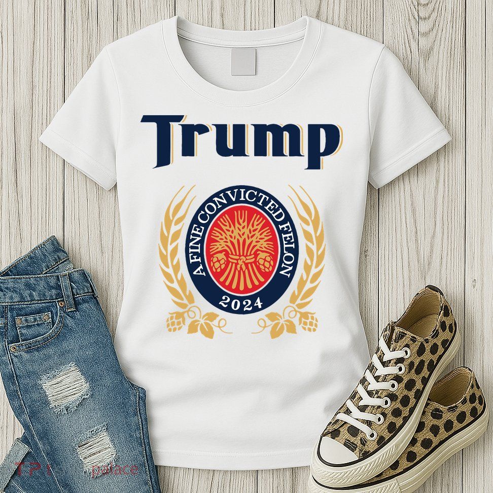 Trump A Fine Convicted Felon 2024 Beer Womens T-Shirt