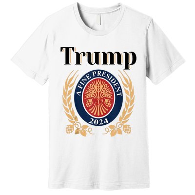 Trump A Fine President 2024 Re Election 2024 Premium T-Shirt