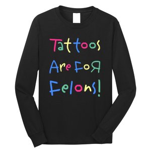 Tattoos Are For Felons! Long Sleeve Shirt