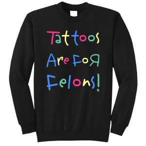 Tattoos Are For Felons! Sweatshirt