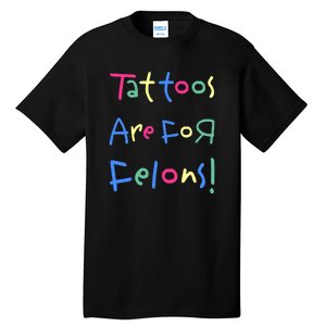 Tattoos Are For Felons! Tall T-Shirt