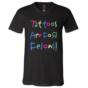 Tattoos Are For Felons! V-Neck T-Shirt