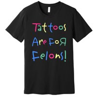 Tattoos Are For Felons! Premium T-Shirt