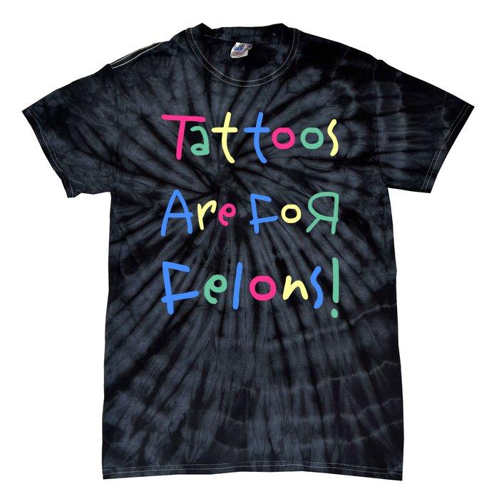 Tattoos Are For Felons! Tie-Dye T-Shirt