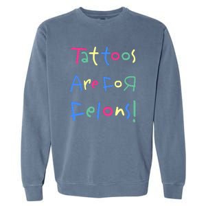 Tattoos Are For Felons! Garment-Dyed Sweatshirt