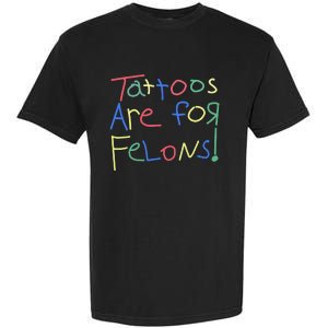 Tattoos Are For Felons! Garment-Dyed Heavyweight T-Shirt