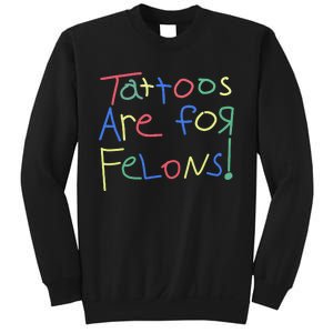 Tattoos Are For Felons! Sweatshirt