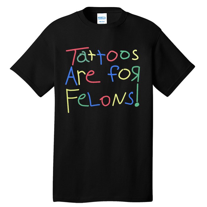 Tattoos Are For Felons! Tall T-Shirt