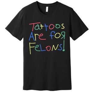 Tattoos Are For Felons! Premium T-Shirt