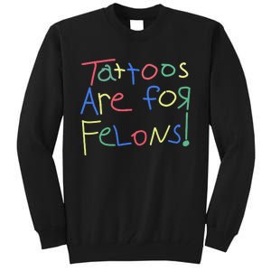 Tattoos Are For Felons! Tall Sweatshirt