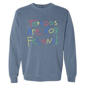 Tattoos Are For Felons! Garment-Dyed Sweatshirt