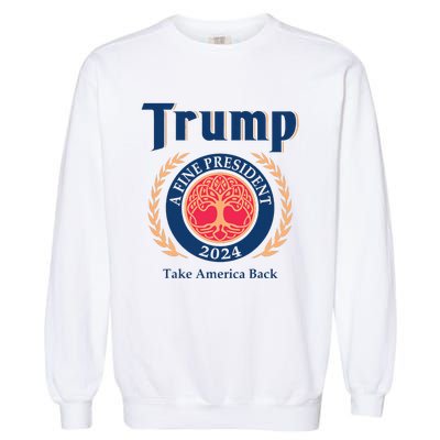 Trump A Fine President 2024 Take America Back Garment-Dyed Sweatshirt