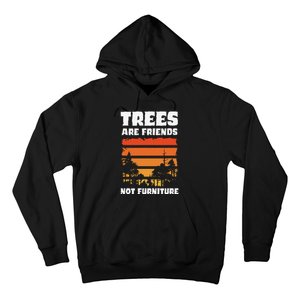 Trees Are Friends Not Furniture Environmentalist Hoodie