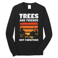 Trees Are Friends Not Furniture Environmentalist Long Sleeve Shirt