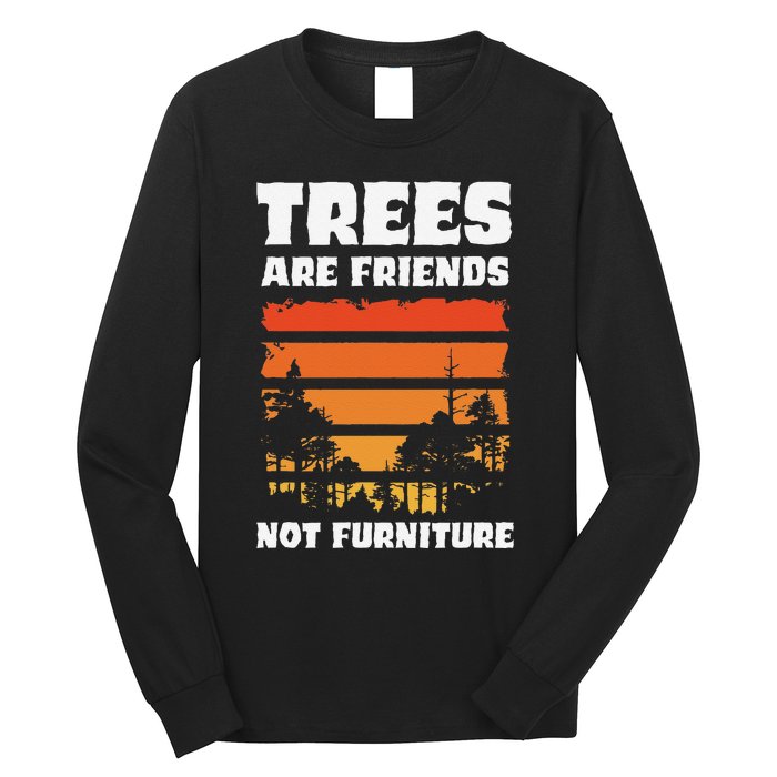 Trees Are Friends Not Furniture Environmentalist Long Sleeve Shirt