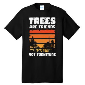 Trees Are Friends Not Furniture Environmentalist Tall T-Shirt