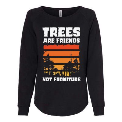 Trees Are Friends Not Furniture Environmentalist Womens California Wash Sweatshirt