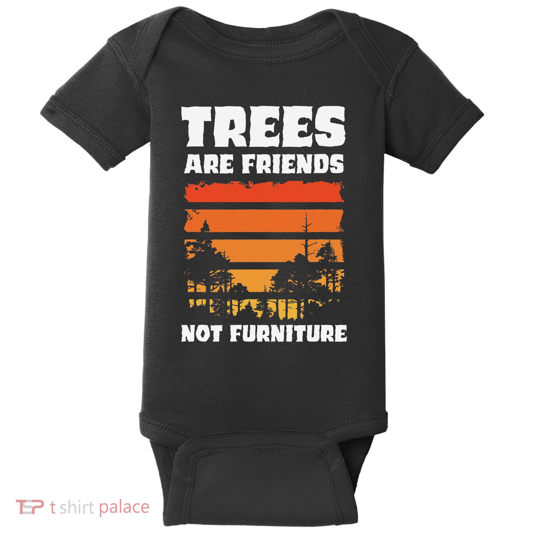 Trees Are Friends Not Furniture Environmentalist Baby Bodysuit