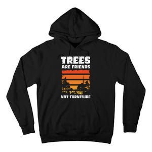 Trees Are Friends Not Furniture Environmentalist Tall Hoodie