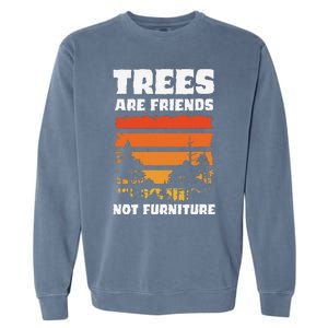 Trees Are Friends Not Furniture Environmentalist Garment-Dyed Sweatshirt