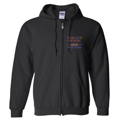 Too Autistic For Retail Too Adhd For Desk Work Full Zip Hoodie