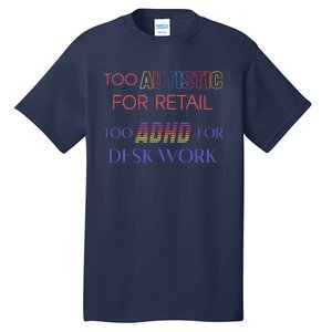 Too Autistic For Retail Too Adhd For Desk Work Tall T-Shirt