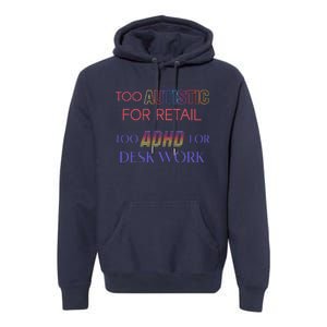 Too Autistic For Retail Too Adhd For Desk Work Premium Hoodie