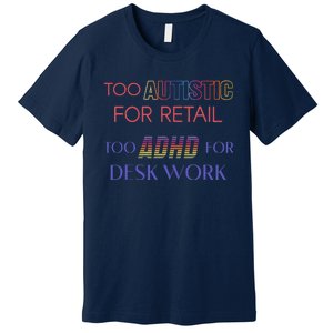 Too Autistic For Retail Too Adhd For Desk Work Premium T-Shirt