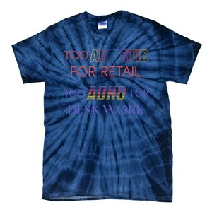 Too Autistic For Retail Too Adhd For Desk Work Tie-Dye T-Shirt