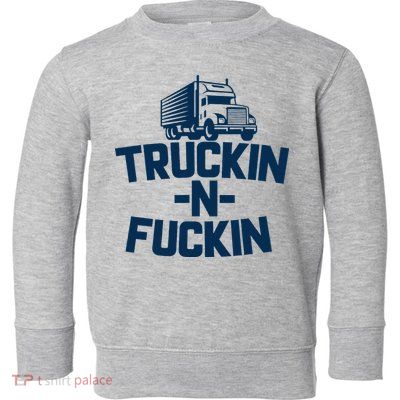 Truckin And Fuckin Funny Trucker Toddler Sweatshirt