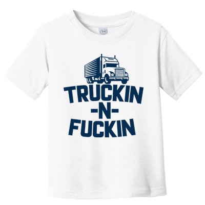 Truckin And Fuckin Funny Trucker Toddler T-Shirt