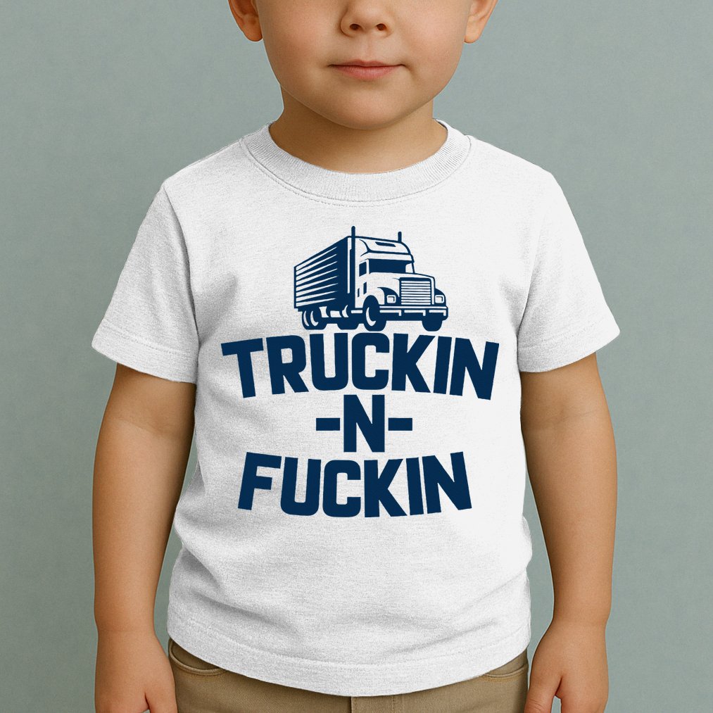 Truckin And Fuckin Funny Trucker Toddler T-Shirt