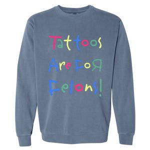 Tattoos Are For Felons! Garment-Dyed Sweatshirt