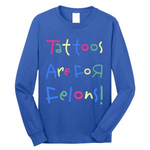 Tattoos Are For Felons! Long Sleeve Shirt