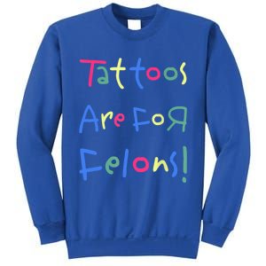 Tattoos Are For Felons! Sweatshirt