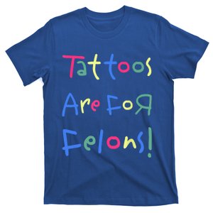 Tattoos Are For Felons! T-Shirt