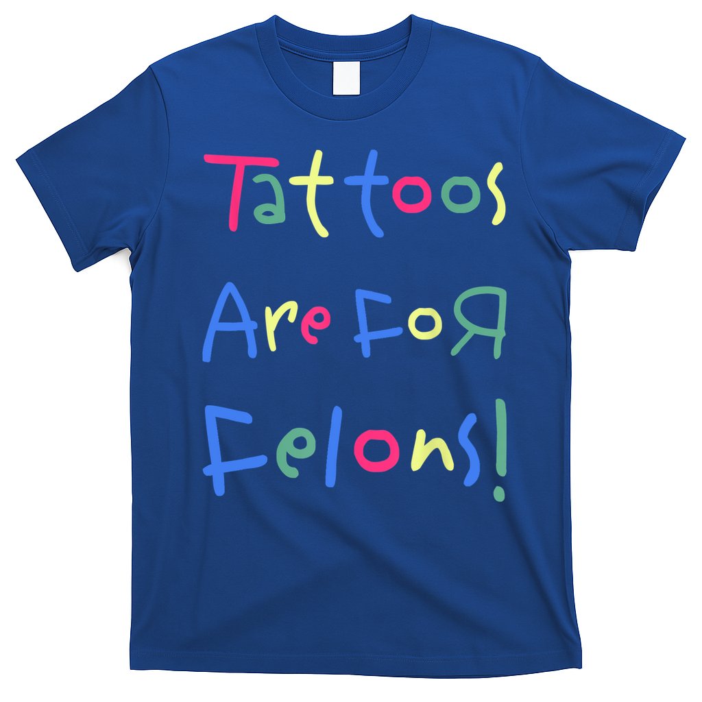 Tattoos Are For Felons! T-Shirt