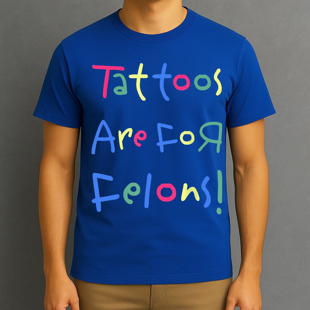 Tattoos Are For Felons! T-Shirt