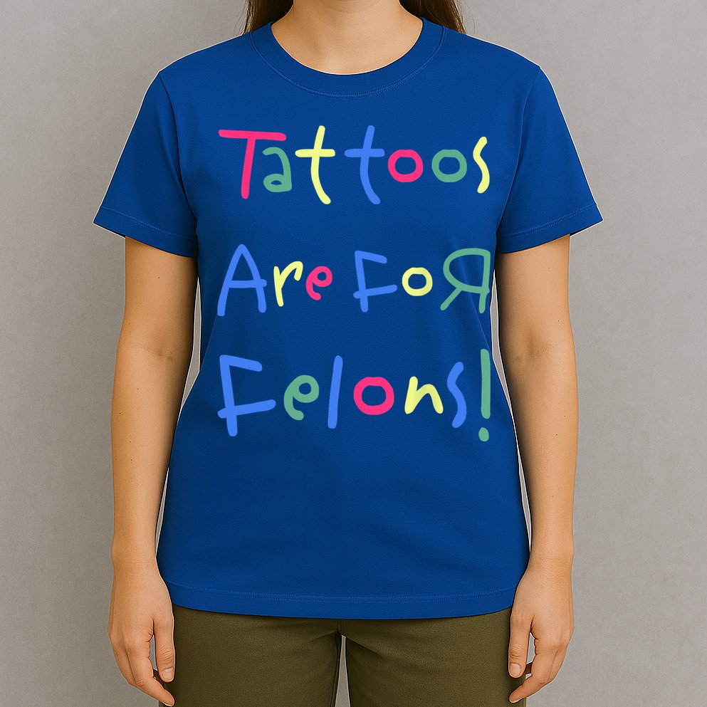 Tattoos Are For Felons! T-Shirt