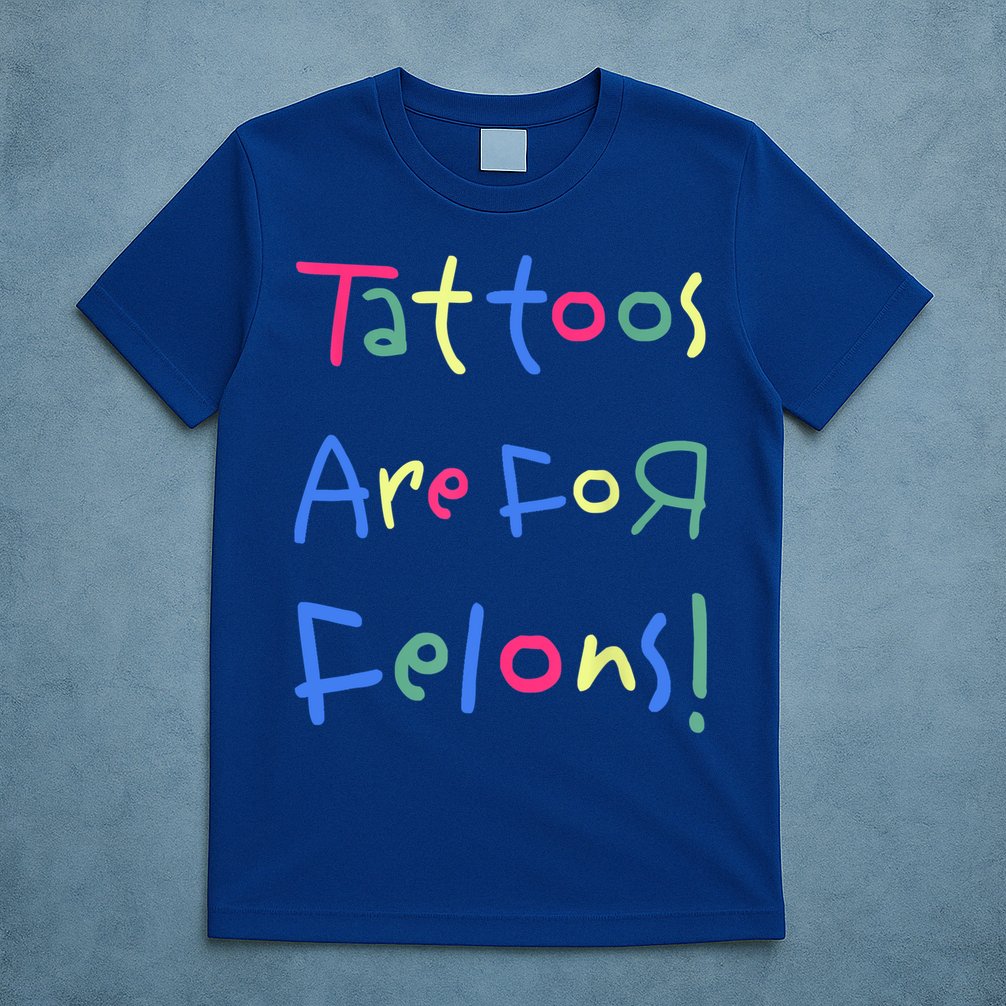 Tattoos Are For Felons! T-Shirt